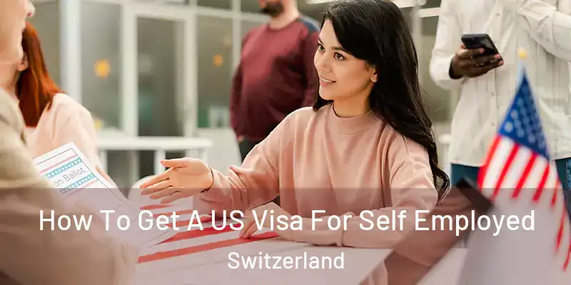  How To Get A US Visa For Self Employed Switzerland