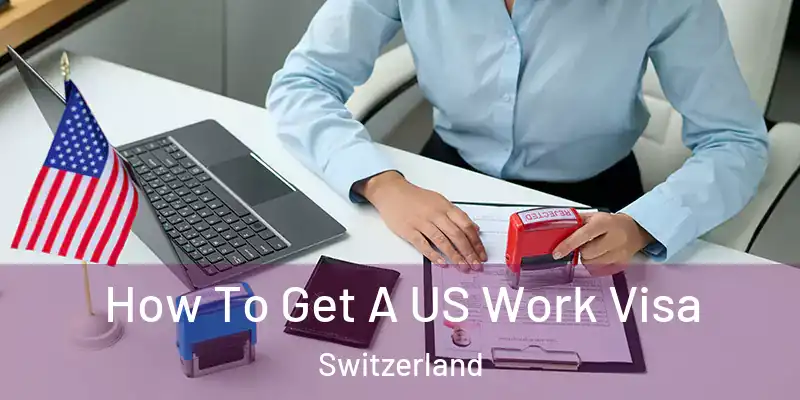  How To Get A US Work Visa Switzerland