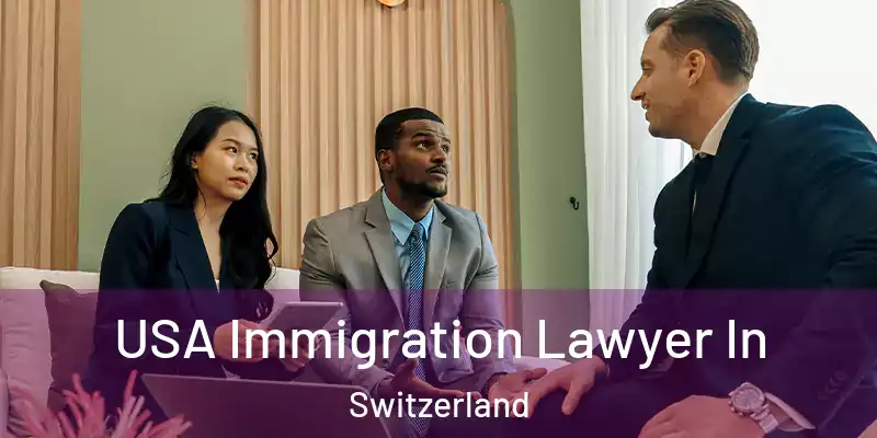 USA Immigration Lawyer In Switzerland
